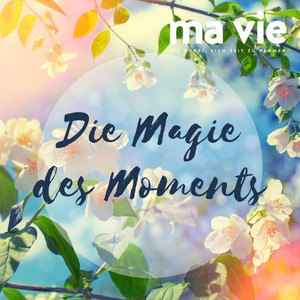 Die Magie des Moments - Entspannungsübung für Achtsamkeit (Ma vie - Die Kunst, sich Zeit zunehmen)