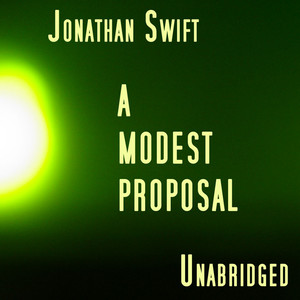 A Modest Proposal, Unabridged, by Jonathan Swift