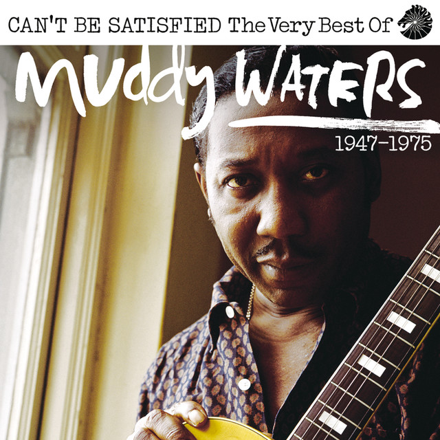 Can’t Be Satisfied: The Very Best Of Muddy Waters 1947 – 1975 cover