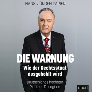 Die Warnung (Wie der Rechtsstaat ausgehöhlt wird. Deutschlands höchster Richter a.D. Klagt an)