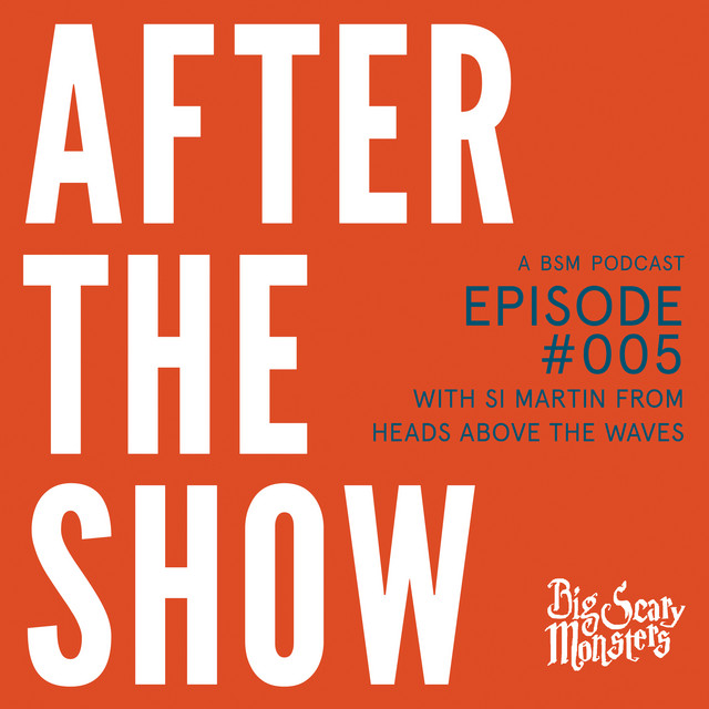 Episode 005 - Si Martin - Heads Above The Waves - After The Show ...
