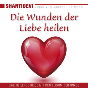 Die Wunden der Liebe heilen. Eine heilende Reise mit den Elohin der Gnade (Musik von Michael Reimann)