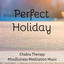 Perfect Holiday - Chakra Therapy Mindfulness Meditation Music for Sweet Winter New Year with Nature Instrumental Soft Background cover