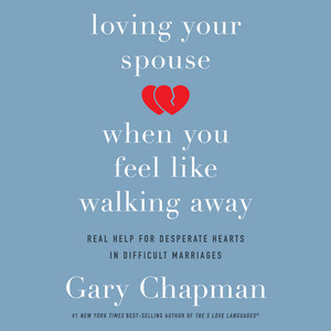 Loving Your Spouse When You Feel Like Walking Away (Unabridged)
