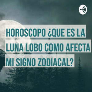Horoscopo De Hoy Luna Lobo Cancer Leo Virgo Horoscopo Que Es La Luna Lobo Como Afecta Mi Signo Aries Tauro Geminis Podcast On Spotify