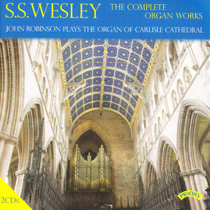 The Complete Organ Works of S. S. Wesley / Organ of Carlisle Cathedral album