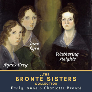The Brontë Sisters Collection (Wuthering Heights, Agnes Grey & Jane Eyre)