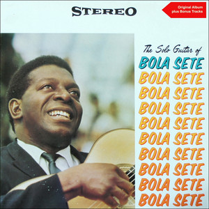 The Solo Guitar Of Bola Sete (Original Album Plus Bonus Tracks) album