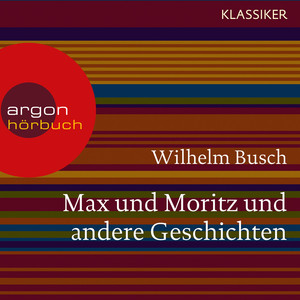Max und Moritz und andere Geschichten (Ungekürzte Lesung)