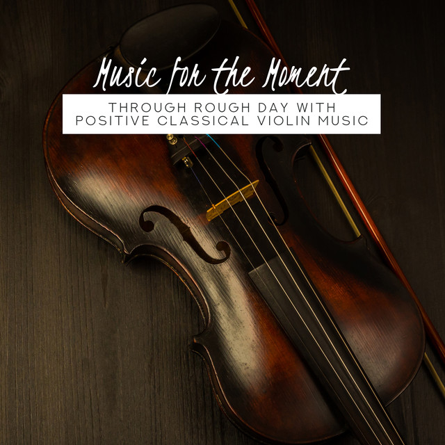 Music For The Moment: Through Rough Day With Positive Classical Violin Music cover