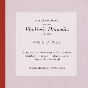 Vladimir Horowitz live at Carnegie Hall - Recital April 17, 1966: Scarlatti, Beethoven, Mozart, Scriabin, Chopin, Mendelssohn, Liszt & Rachmaninoff album