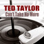 Ted Taylor: Can't Take No More cover