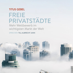 Freie Privatstädte (Mehr Wettbewerb im wichtigsten Markt der Welt)