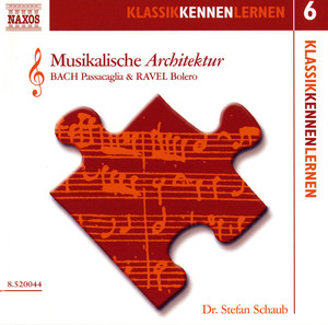 Klassik Kennen Lernen 6: Musikalische Architektur - Bach: Passacaglia / Ravel: Bolero