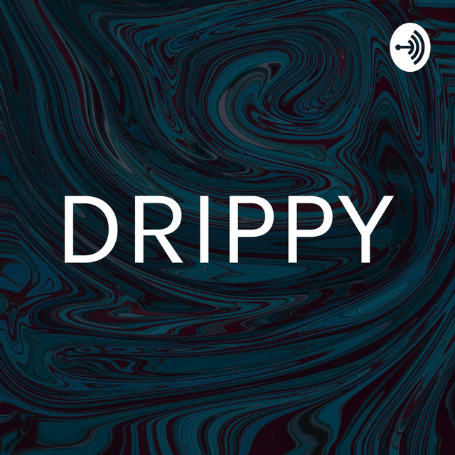 DRIPPY | Podcast on Spotify