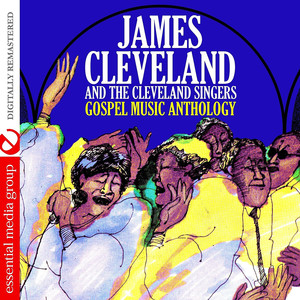 Gospel Music Anthology: James Cleveland And The Cleveland Singers (Digitally Remastered) album