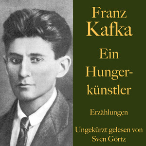 Franz Kafka: Ein Hungerkünstler (Erzählungen - Ungekürzt gelesen.)