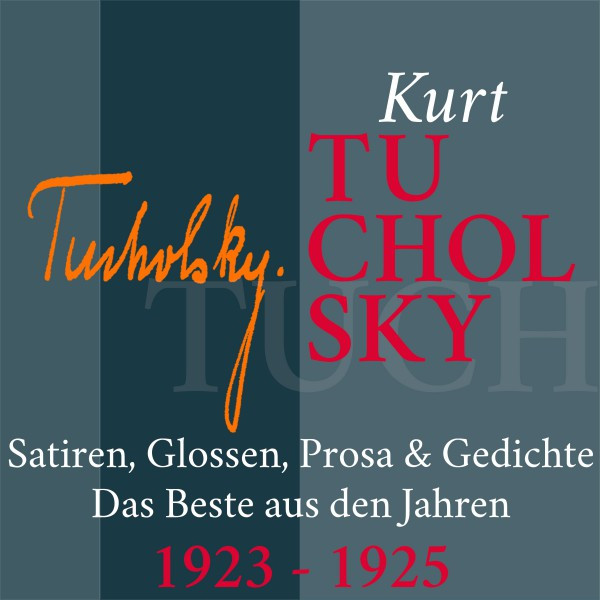 Kurt Tucholsky: Satiren, Glossen, Prosa und Gedichte (Das Beste aus den Jahren 1923 - 1925)