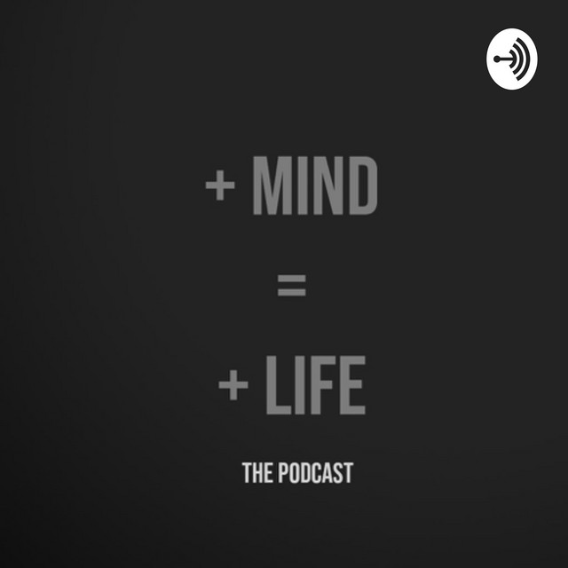 + Mind = + Life | Podcast on Spotify