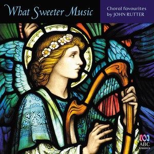 What Sweeter Music: Choral Favourites By John Rutter album