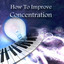 How to Improve Concentration - Reduce Stress with Classical Music, Free Your Mind, Intense Concentration & Focus, Strategic and Creative Thinking, Relax for Your Mind and Body, Mental Inspiration, Effective Learning, Study Skill Albumcover