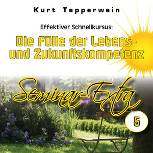 Effektiver Schnellkursus: Die Fülle der Lebens- und Zukunftskompetenz (Seminar-Extra Teil 5)