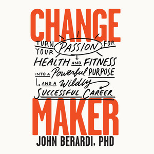 Change Maker - Turn Your Passion for Health and Fitness into a Powerful Purpose and a Wildly Successful Career (Unabridged)