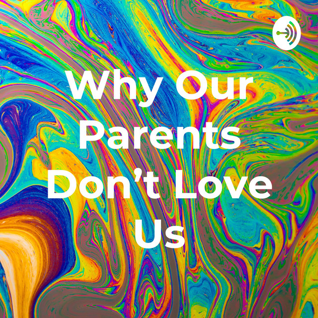Why Our Parents Don’t Love Us | Podcast on Spotify