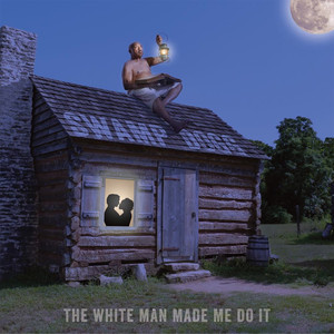 The White Man Made Me Do It album