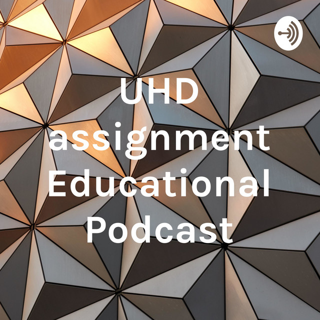 UHD assignment Educational Podcast | Podcast on Spotify