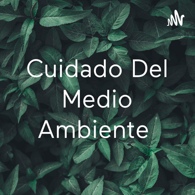 Cuidado Del Medio Ambiente | Podcast on Spotify