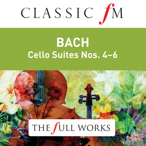 Bach: Cello Suites Nos. 4-6 (Classic FM: The Full Works) album