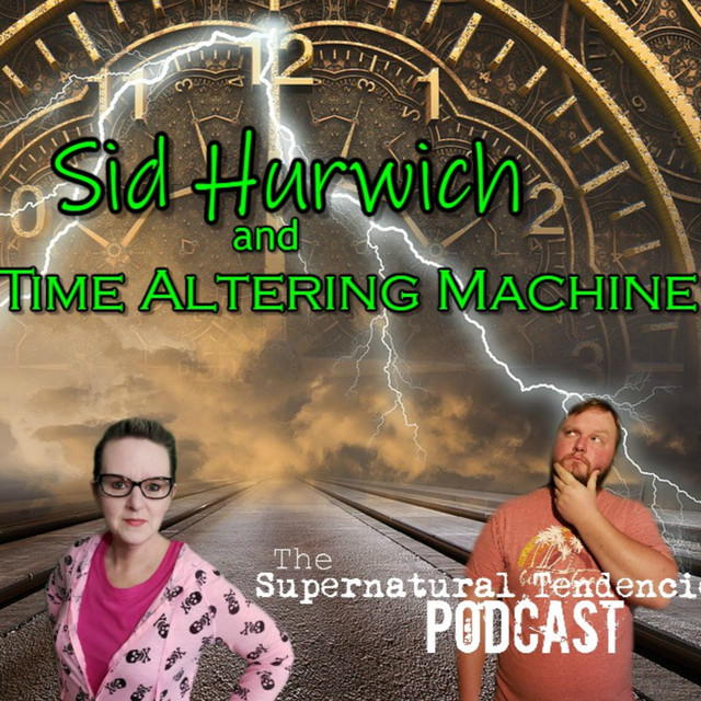 Sid Hurwich and His Time Altering Machine - Supernatural Tendencies ...