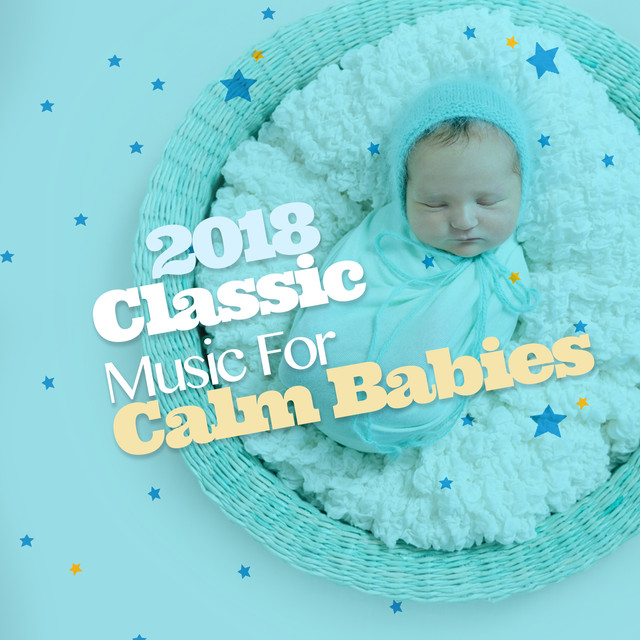 2018 Classic Music For Calm Babies