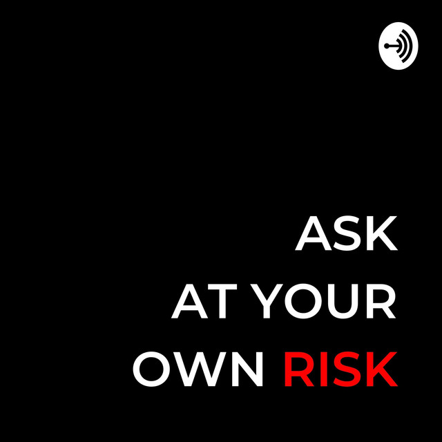 Ask At Your Own Risk | Podcast on Spotify