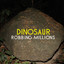 Robbing Millions - Dinosaur