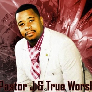 Pastor J & True Worship