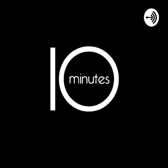 Ten Minutes | Podcast on Spotify