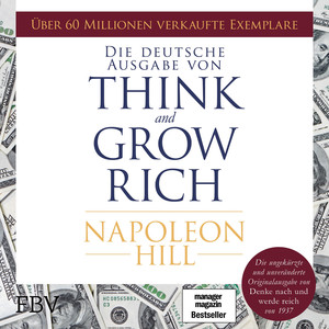 Think and Grow Rich - Deutsche Ausgabe (Die ungekürzte und unveränderte Originalausgabe von Denke nach und werde reich von 1937)