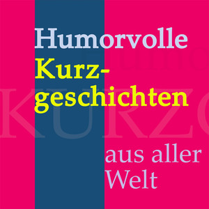Humorvolle Kurzgeschichten aus aller Welt (Lustiges und Unterhaltsames von Mark Twain, Edgar Allan Poe, Anton Tschechow, O. Henry, F. Scott Fitzgerald, Kurt Tucholsky, Ludwig Thoma und Joachim Ringelnatz!)