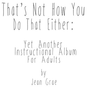 That's Not How You Do That Either: Yet Another Instructional Album for Adults album
