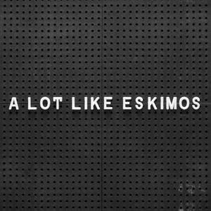 A Lot Like Eskimos