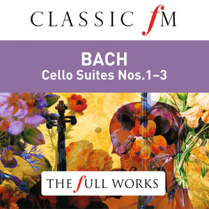 Bach: Cello Suites Nos. 1-3 (Classic FM: The Full Works) album