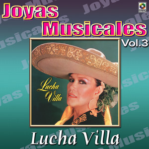 Lucha Villa Joyas Musicales, Vol. 3 - Gritenme Piedras Del Campo album