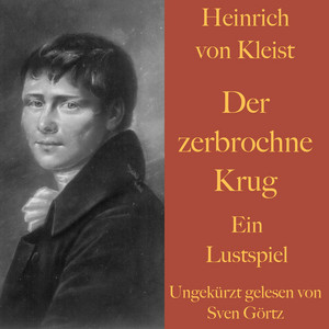 Heinrich von Kleist: Der zerbrochne Krug (Ein Lustspiel - Ungekürzt gelesen)