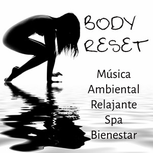 Body Reset - Música Ambiental Relajante Spa Bienestar para Ejercicios para la Mente Alineación de Chakras y Mejorar la Concentración album