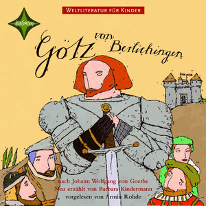 Weltliteratur für Kinder - Götz von Berlichingen von Johann Wolfgang von Goethe (Neu erzählt von Barbara Kindermann)