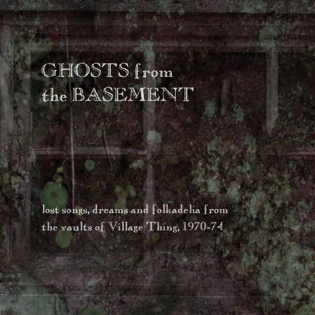 Ghosts From The Basement: Lost Songs, Dreams And Folkadelia From The Vaults Of Village Thing, 1970-74 cover