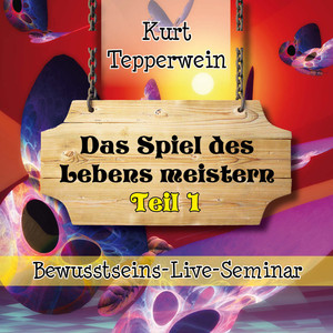 Bewusstseins-Live-Seminar: Das Spiel des Lebens meistern, Teil 1