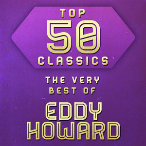 Top 50 Classics - The Very Best of Eddy Howard cover